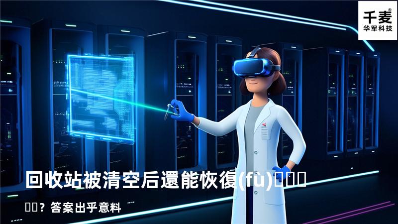回收站被清空后還能恢復(fù)？答案出乎意料